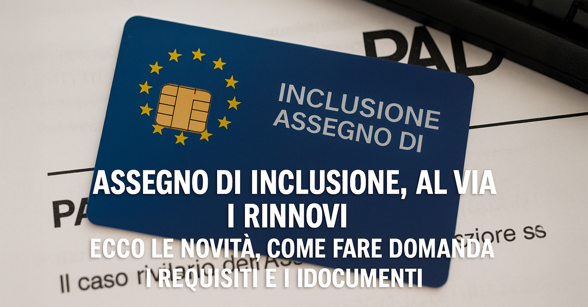 Assegno di Inclusione 2025, al via i rinnovi: guida completa su domanda, novità, requisiti e calendario dei pagamenti