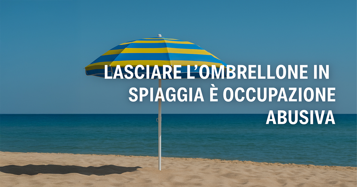 Lasciare l’ombrellone in spiaggia è occupazione abusiva di suolo pubblico: cosa rischi e cosa dice la legge