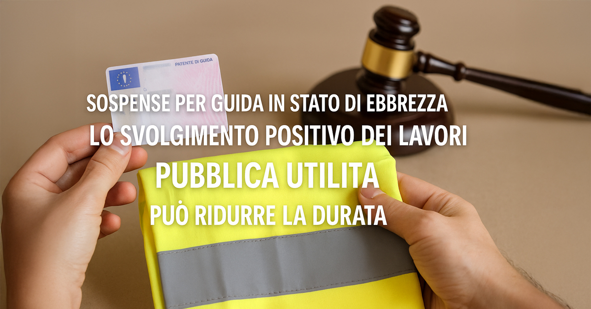 Patente sospesa per guida in stato di ebbrezza: la Cassazione conferma, i lavori di pubblica utilità possono ridurre la durata