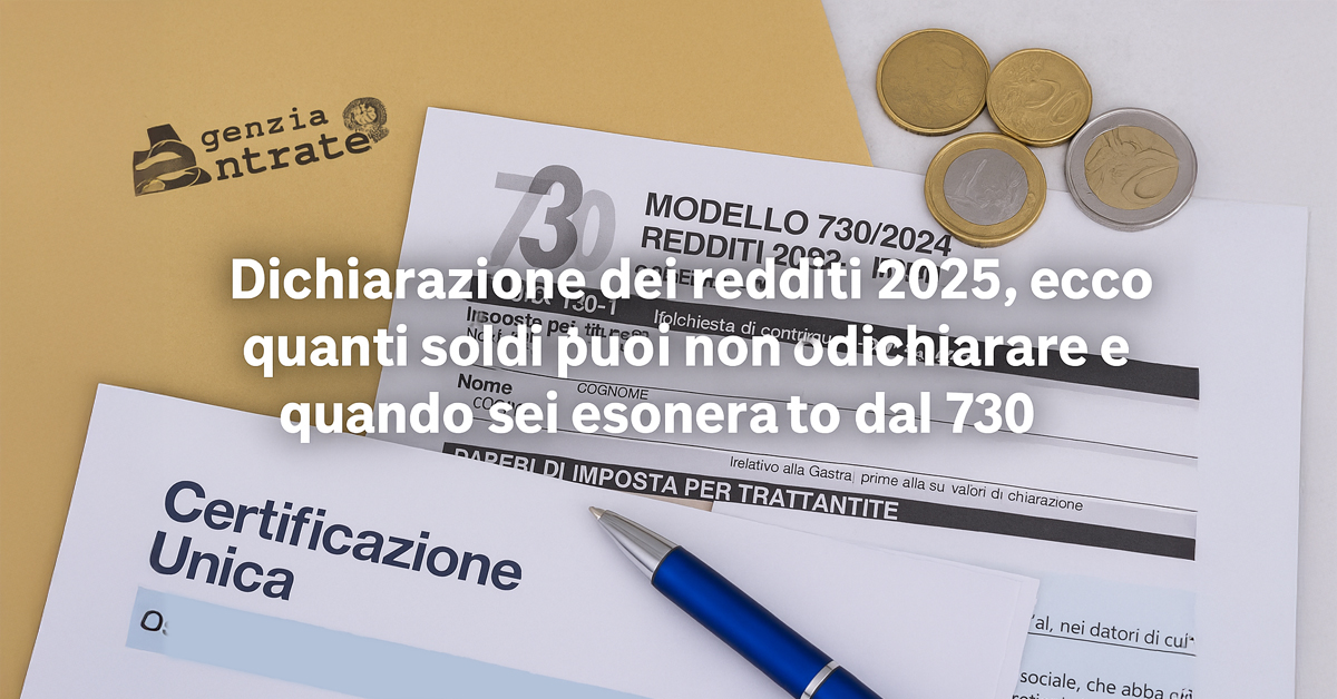 Dichiarazione dei redditi 2025: quando non sei obbligato al 730 e quali somme puoi non dichiarare