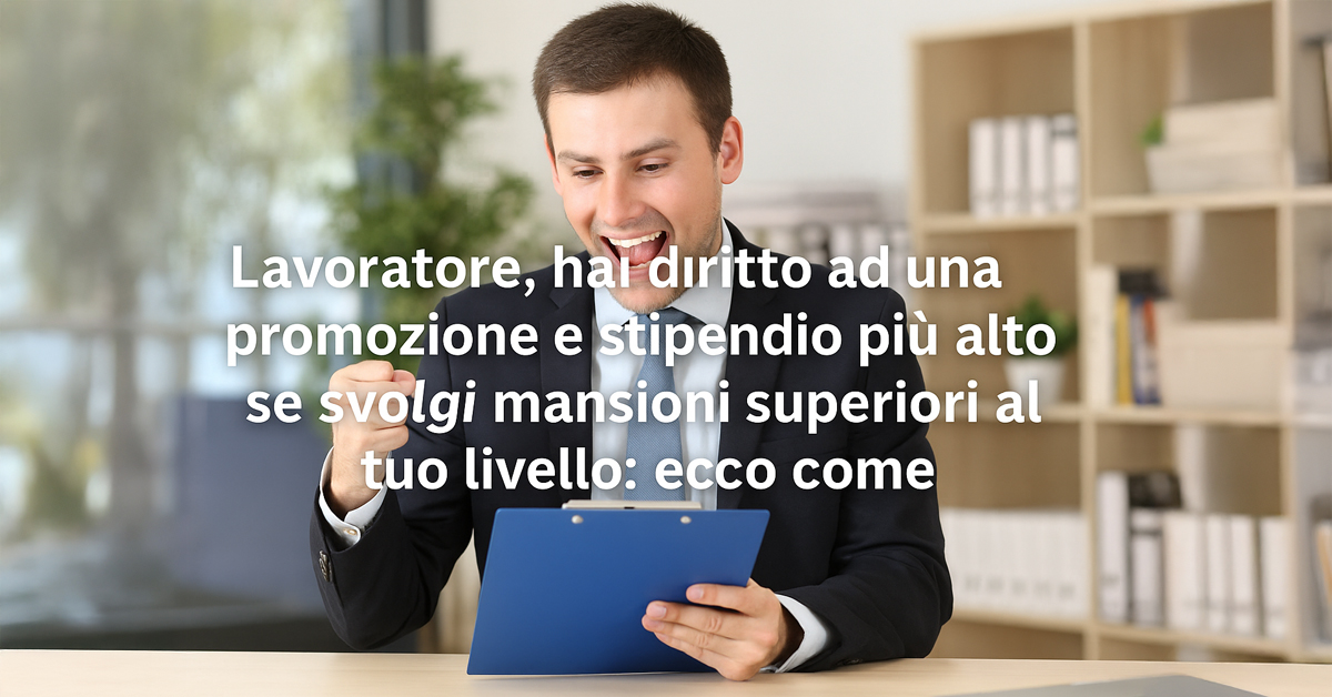 Mansioni superiori e lavoro dipendente: quando scatta il diritto a promozione e stipendio più alto