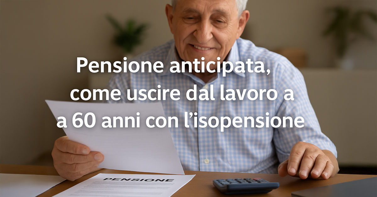 Pensione anticipata con l'isopensione: come uscire dal lavoro a 60 anni e quali sono i requisiti previsti nel 2025