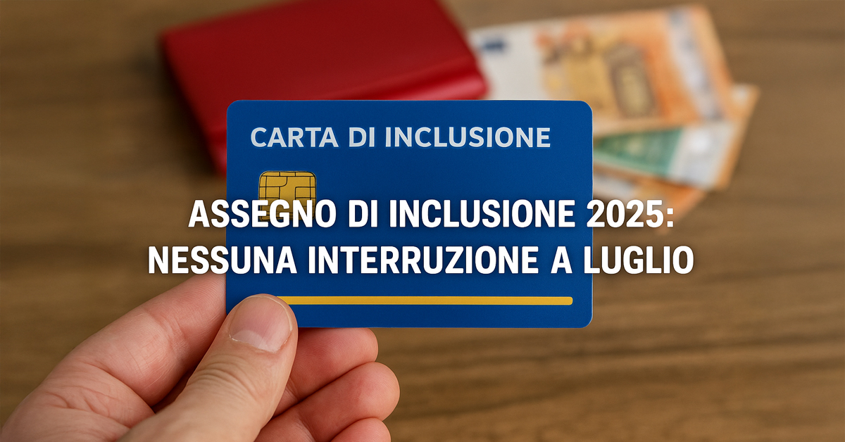 Assegno di Inclusione 2025: nessuna interruzione a luglio grazie al bonus ponte del Governo