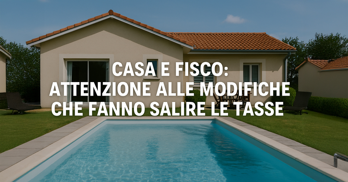 Modifiche alla casa e controlli fiscali: quando aumentano le tasse