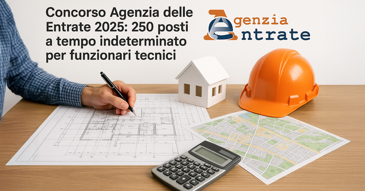 Concorso Agenzia delle Entrate 2025: 250 posti a tempo indeterminato per funzionari tecnici