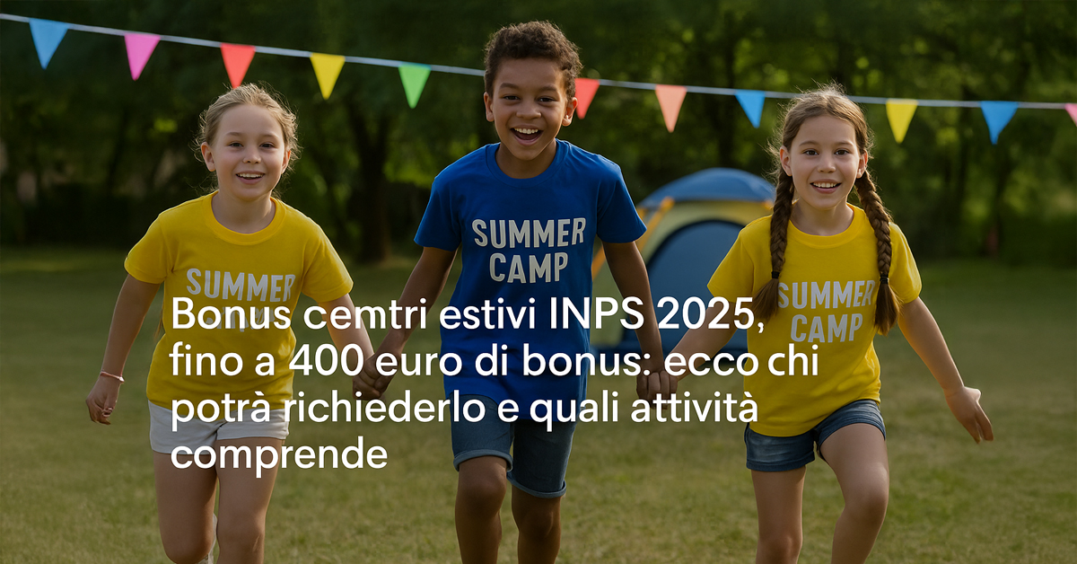 Bonus centri estivi INPS 2025: fino a 400 euro per le famiglie con figli tra 3 e 14 anni