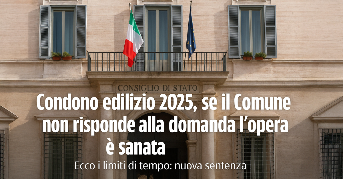 Condono edilizio 2025: quando il silenzio del Comune equivale a sanatoria automatica