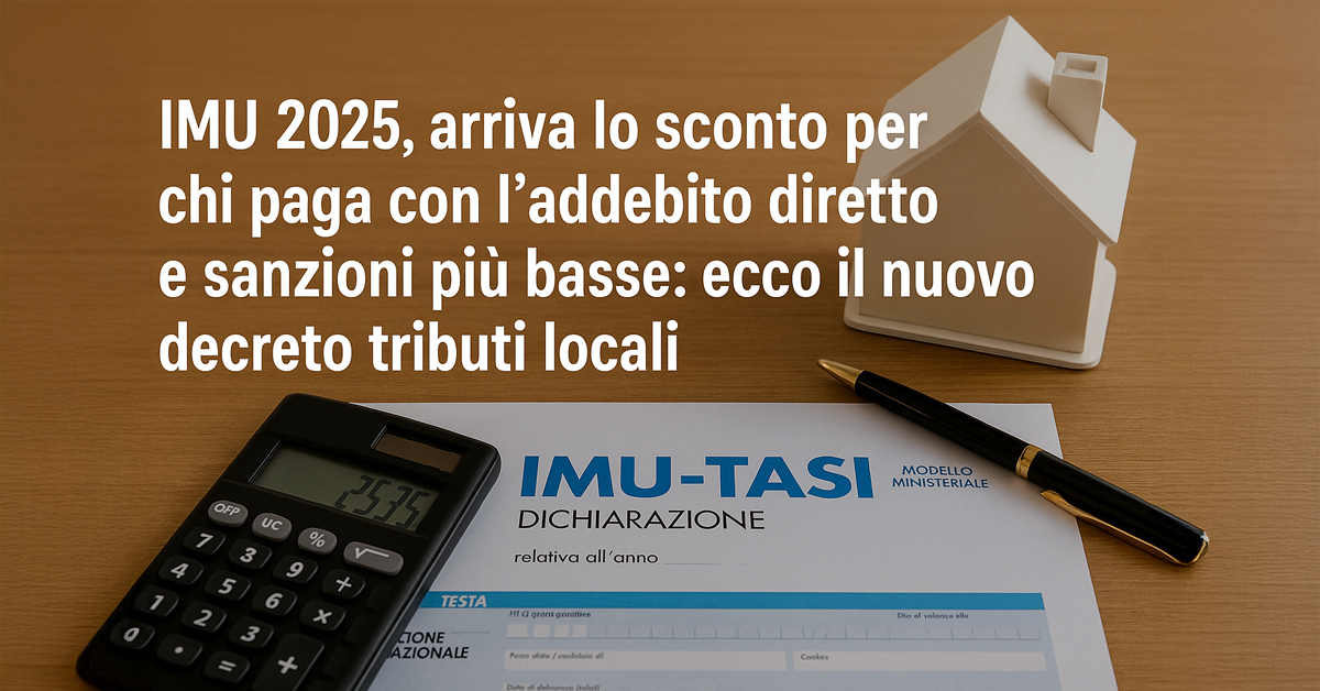 IMU 2025: sconto per chi paga con addebito diretto e sanzioni più basse con il nuovo decreto sui tributi locali