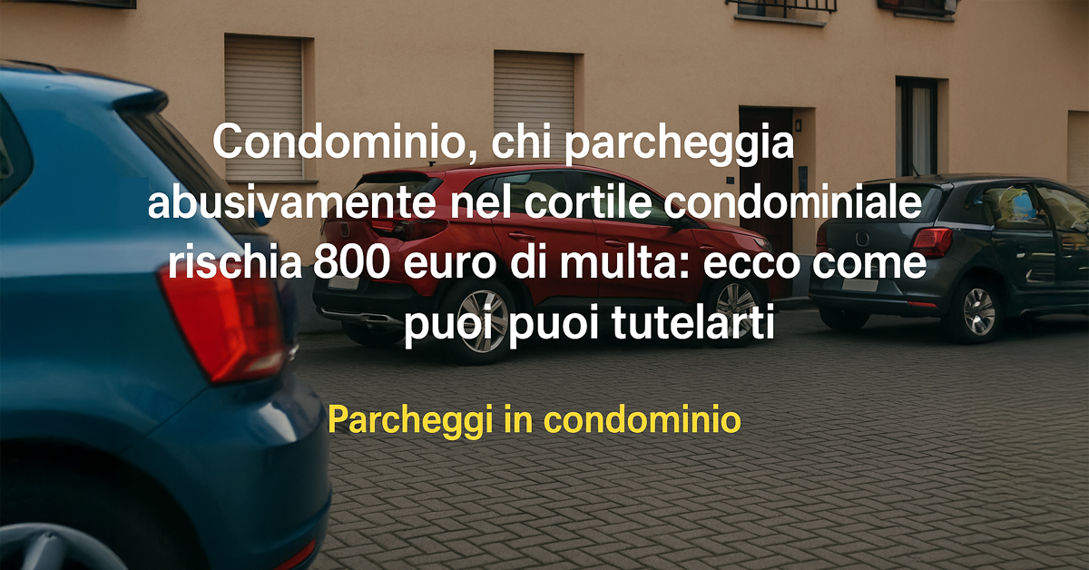 Parcheggio abusivo nel cortile condominiale: quando scatta la multa da 800 euro
