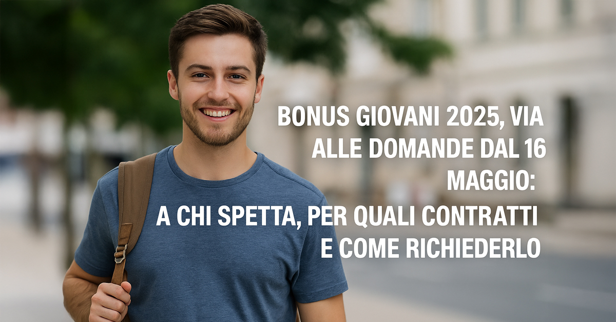 Bonus Giovani 2025, via alle domande dal 16 maggio: a chi spetta, per quali contratti e come richiederlo