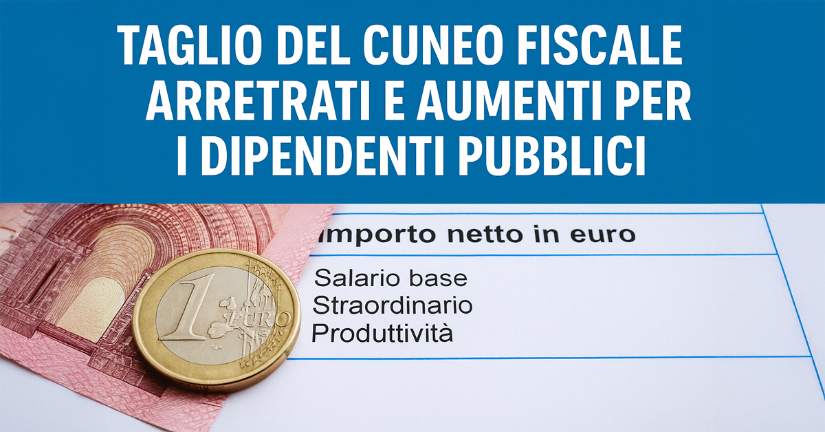 Dipendenti pubblici, in arrivo oltre 400 euro di arretrati e aumenti in busta paga: taglio al cuneo fiscale 2024
