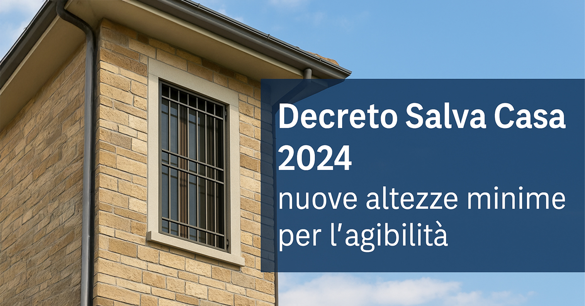 Decreto Salva Casa 2024: nuove altezze minime per ottenere l’agibilità