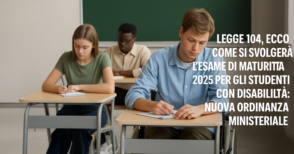 Esame di maturità 2025 e Legge 104: ecco come funzionano le prove per gli studenti con disabilità