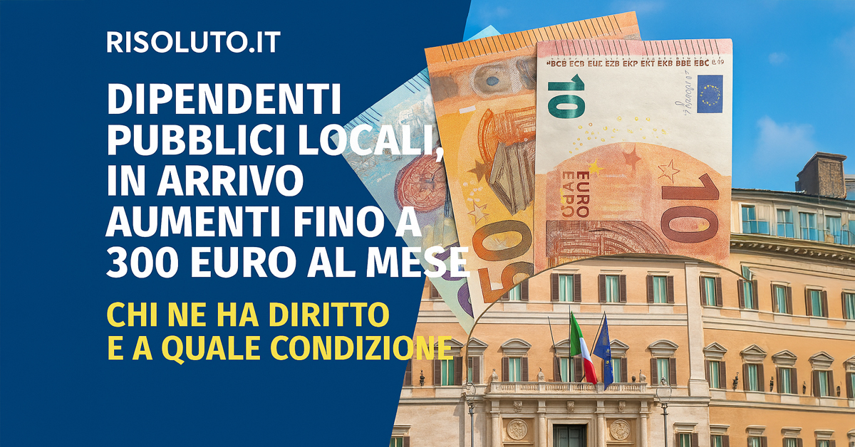 Dipendenti pubblici locali, in arrivo aumenti fino a 300 euro al mese: chi ne ha diritto e a quale condizione