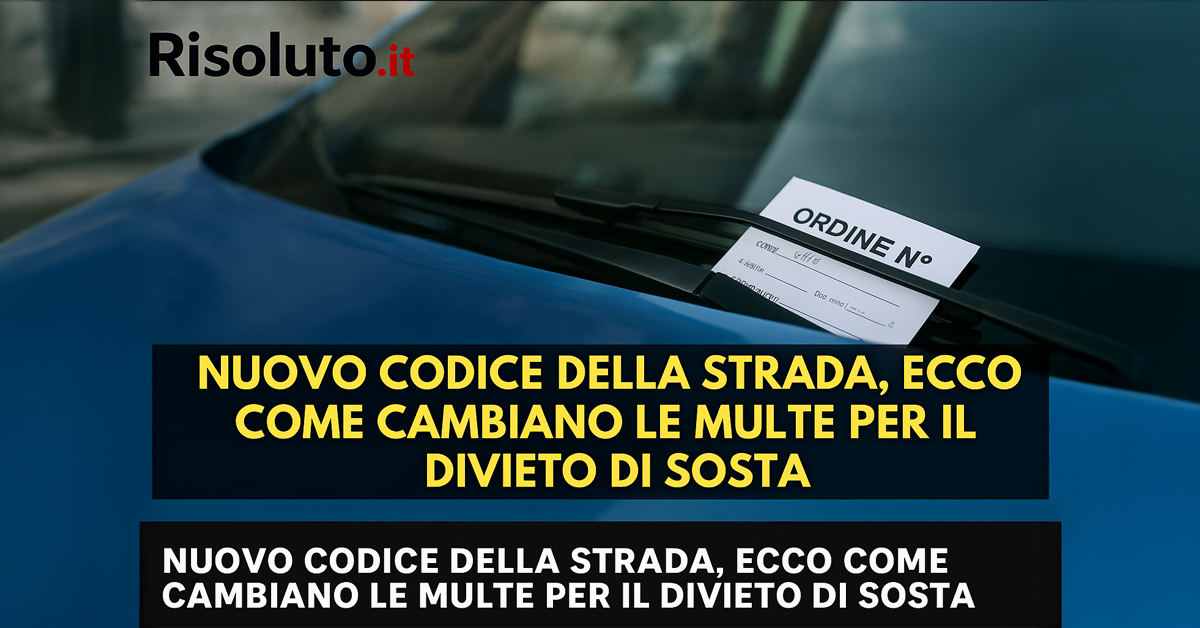 Nuovo Codice della Strada 2025: cambiano le multe per divieto di sosta, ecco regole, cifre e limiti