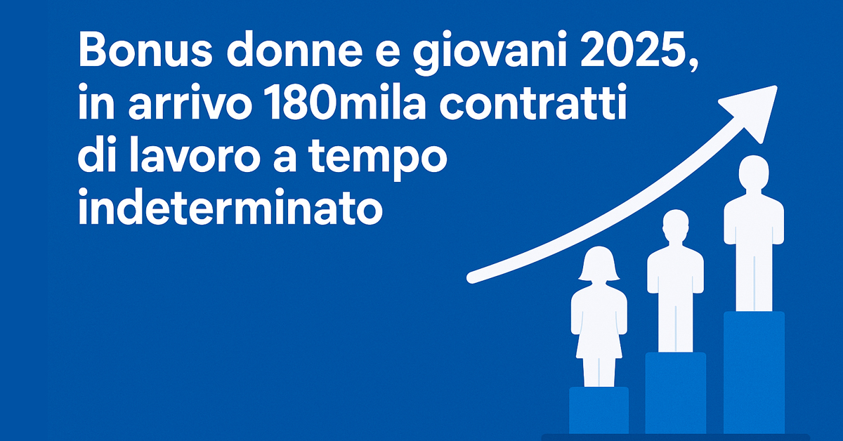 Bonus assunzioni donne e giovani 2025: in arrivo 180mila contratti a tempo indeterminato grazie agli incentivi del Decreto Coesione