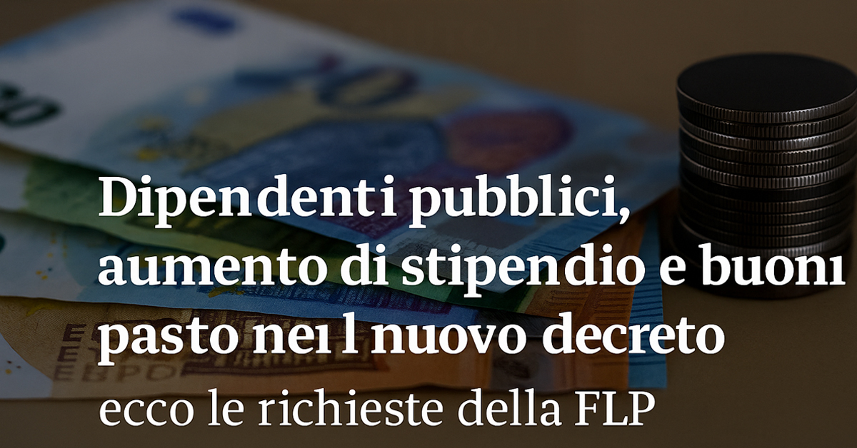 Dipendenti pubblici, aumenti in arrivo per stipendi e buoni pasto: ecco le proposte della FLP e le novità del decreto PA