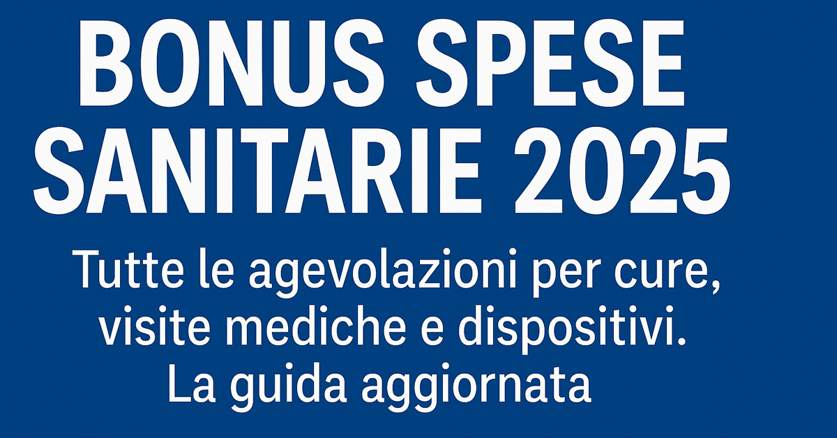 Bonus spese sanitarie 2025: tutte le agevolazioni per cure, visite mediche e dispositivi. La guida aggiornata