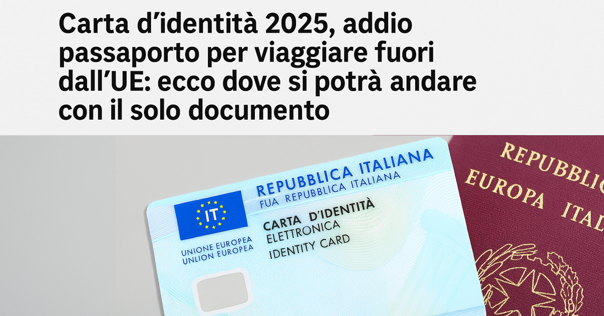 Carta d’identità 2025, addio passaporto per viaggiare fuori dall’UE: ecco dove si potrà andare con il solo documento