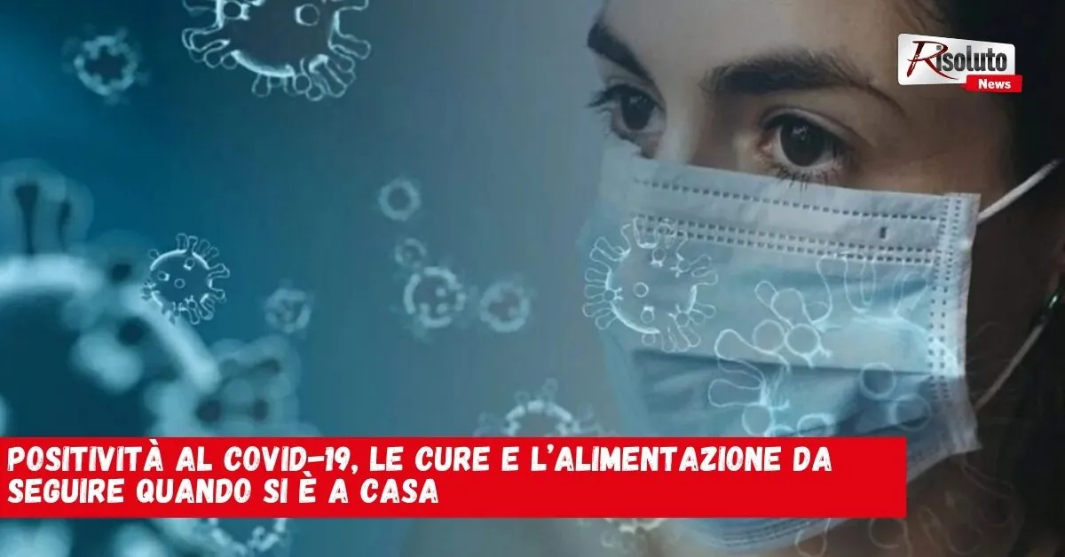 Positività al Covid-19, le cure e l’alimentazione da seguire quando si è a casa