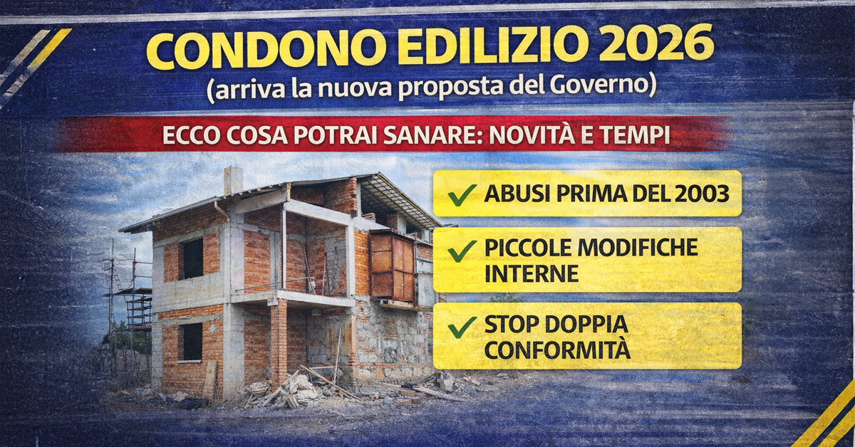 Nuovo condono edilizio 2026: cosa si potrà sanare, novità e tempi della proposta del Governo