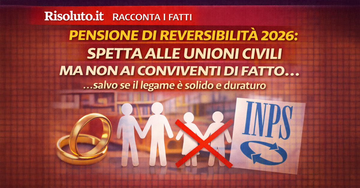 Pensione di reversibilità 2026: spetta anche alle unioni civili, ma non ai conviventi di fatto (salvo casi particolari)