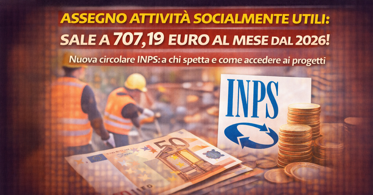 Assegno attività socialmente utili 2026: aumenta l’importo a 707,19 euro al mese, nuova circolare INPS