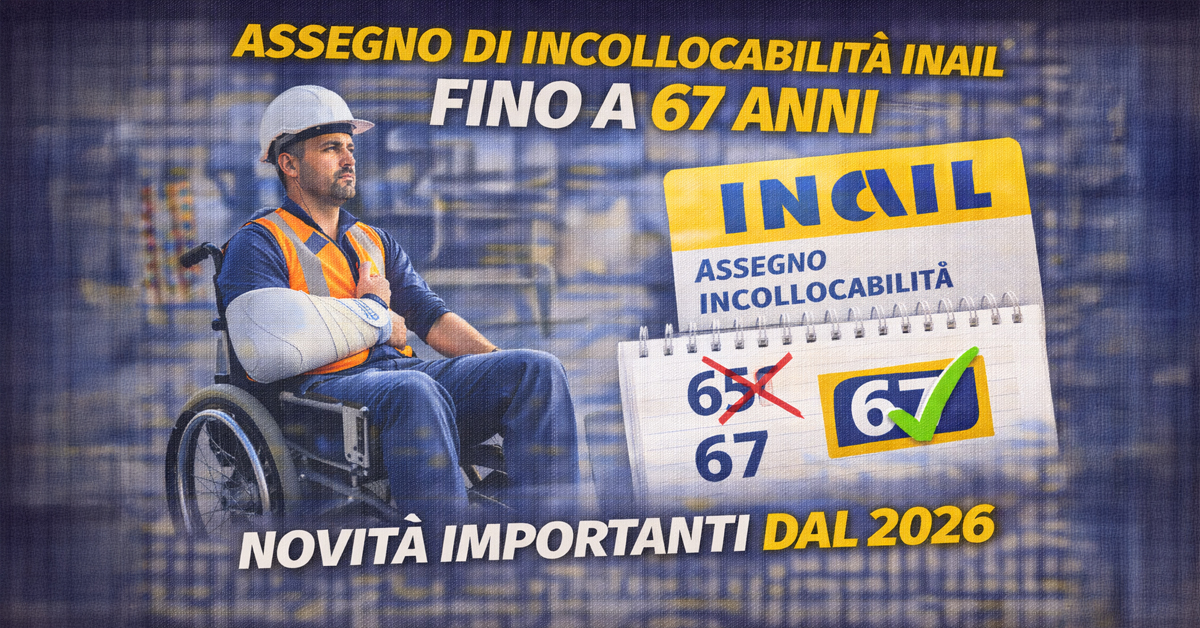 Pensione, assegno di incollocabilità INAIL esteso fino a 67 anni: due anni in più di tutela dal 2026