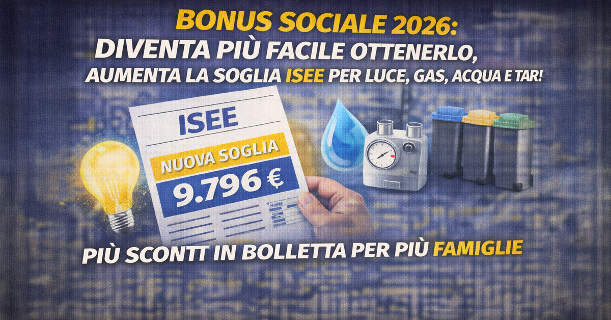 Bonus sociale 2026, più facile ottenerlo: sale la soglia ISEE per luce, gas, acqua e TARI