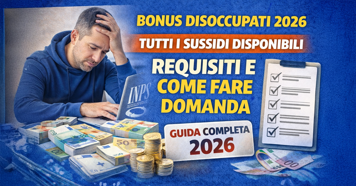 Bonus disoccupati 2026: tutti i sussidi disponibili, requisiti e come fare domanda