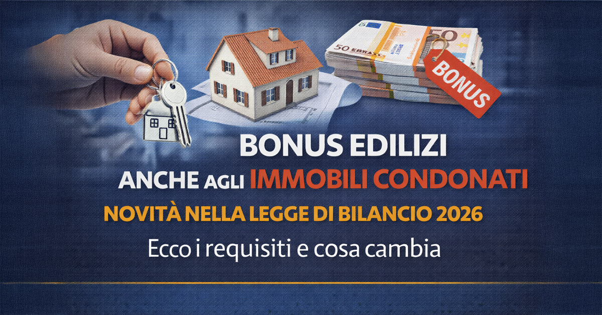 Bonus edilizi, ora spettano anche agli immobili condonati: cosa cambia con la Legge di Bilancio 2026