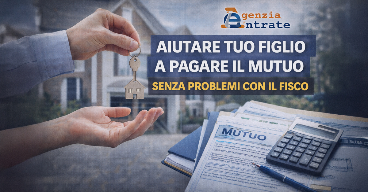 Agenzia delle Entrate, come aiutare tuo figlio a pagare il mutuo senza rischiare accertamenti fiscali