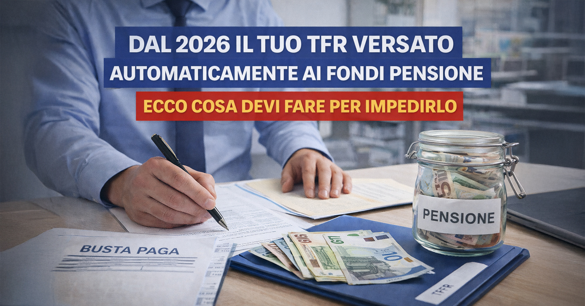 TFR 2026, svolta storica: versamento automatico ai fondi pensione per i nuovi lavoratori