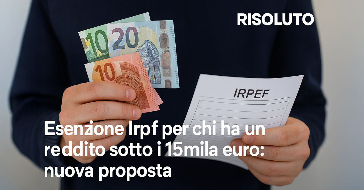 Esenzione Irpef fino a 15mila euro: la nuova proposta che potrebbe azzerare le tasse per lavoratori e pensionati