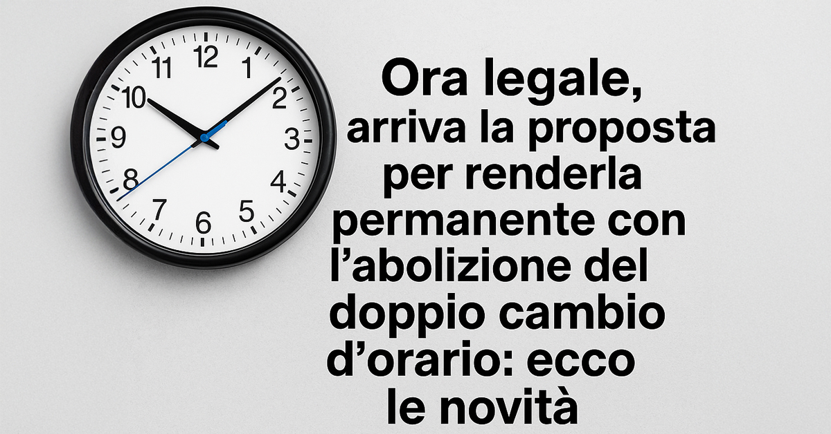 Ora legale permanente, nuova proposta in Parlamento: stop al doppio cambio d’orario. Ecco cosa potrebbe cambiare